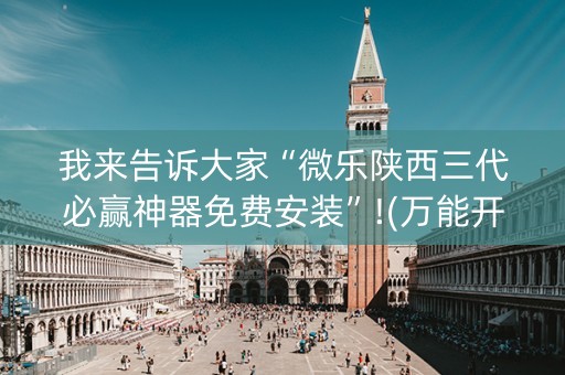 我来告诉大家“微乐陕西三代必赢神器免费安装”!(万能开挂器)-知乎