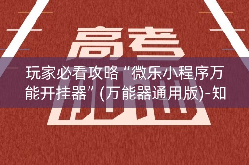 玩家必看攻略“微乐小程序万能开挂器”(万能器通用版)-知乎