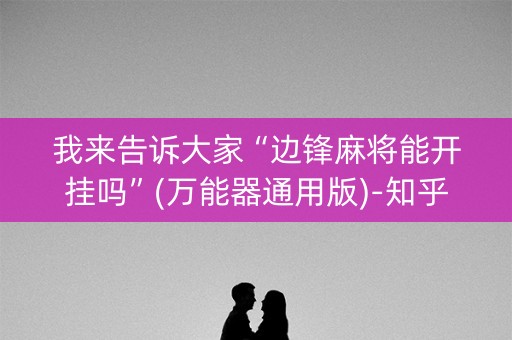 我来告诉大家“边锋麻将能开挂吗”(万能器通用版)-知乎