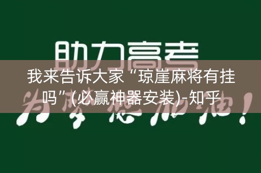 我来告诉大家“琼崖麻将有挂吗”(必赢神器安装)-知乎