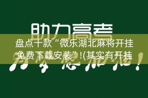 盘点十款“微乐湖北麻将开挂免费下载安装”!(其实有开挂软件)-知乎