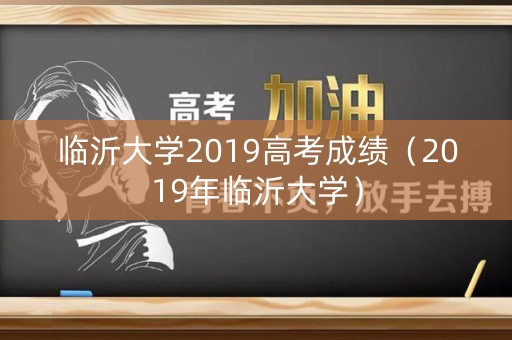 临沂大学2019高考成绩（2019年临沂大学）