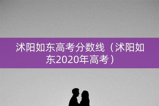 沭阳如东高考分数线（沭阳如东2020年高考）