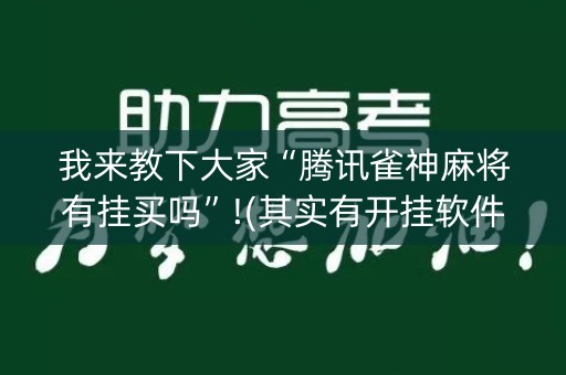 我来教下大家“腾讯雀神麻将有挂买吗”!(其实有开挂软件)-知乎
