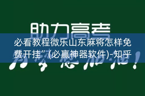 必看教程微乐山东麻将怎样免费开挂”(必赢神器软件)-知乎