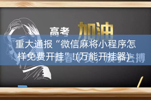 重大通报“微信麻将小程序怎样免费开挂”!(万能开挂器)-知乎