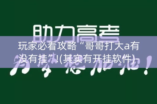 玩家必看攻略“哥哥打大a有没有挂”!(其实有开挂软件)-知乎