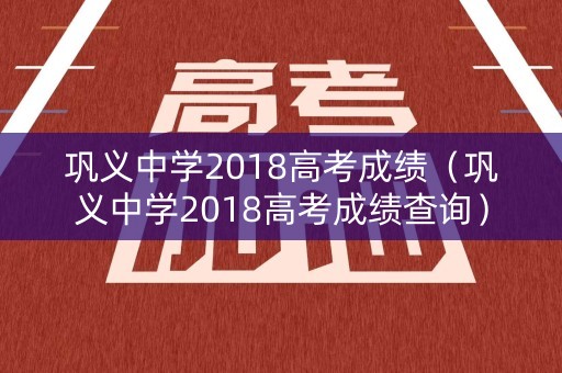 巩义中学2018高考成绩（巩义中学2018高考成绩查询）