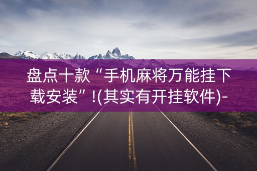 盘点十款“手机麻将万能挂下载安装”!(其实有开挂软件)-知乎