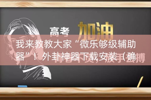我来教教大家“微乐够级辅助器”！外卦神器下载安装（确实真的有挂)-知乎