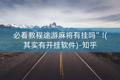 必看教程途游麻将有挂吗”!(其实有开挂软件)-知乎