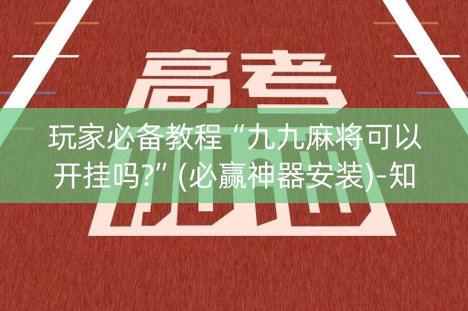 玩家必备教程“九九麻将可以开挂吗?”(必赢神器安装)-知乎