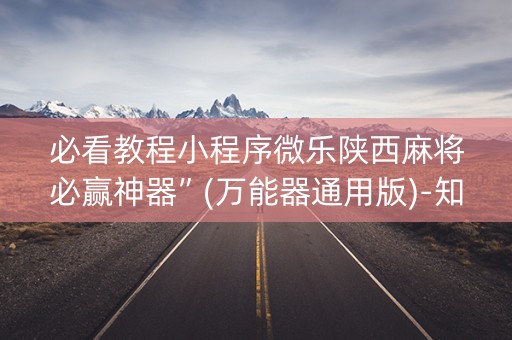 必看教程小程序微乐陕西麻将必赢神器”(万能器通用版)-知乎