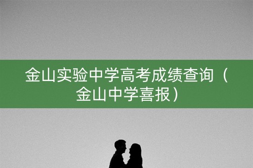 金山实验中学高考成绩查询（金山中学喜报）