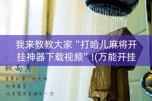 我来教教大家“打哈儿麻将开挂神器下载视频”!(万能开挂器)-知乎