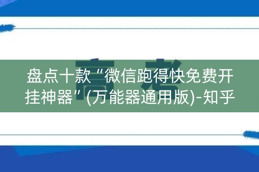 盘点十款“微信跑得快免费开挂神器”(万能器通用版)-知乎