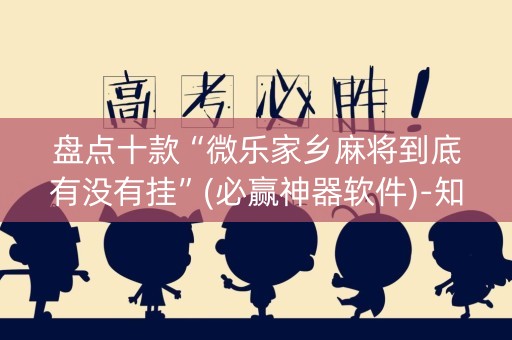 盘点十款“微乐家乡麻将到底有没有挂”(必赢神器软件)-知乎