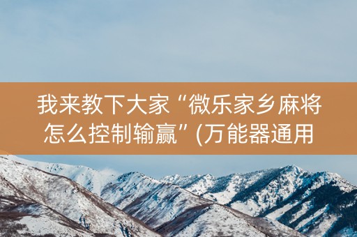我来教下大家“微乐家乡麻将怎么控制输赢”(万能器通用版)-知乎