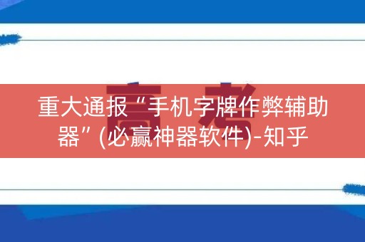 重大通报“手机字牌作弊辅助器”(必赢神器软件)-知乎