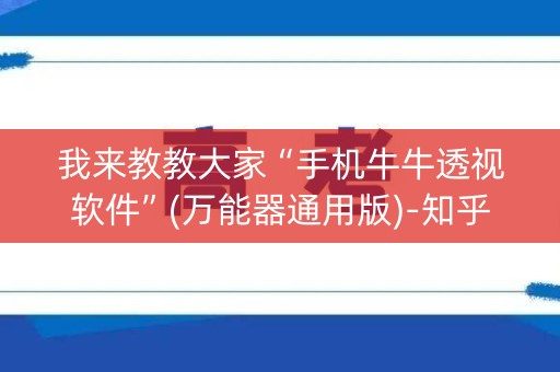 我来教教大家“手机牛牛透视软件”(万能器通用版)-知乎