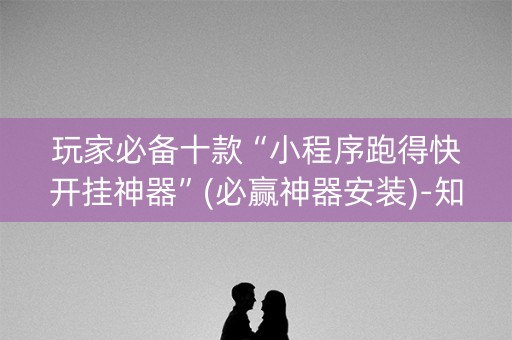 玩家必备十款“小程序跑得快开挂神器”(必赢神器安装)-知乎