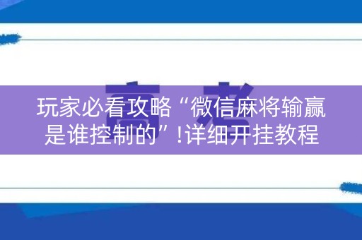 玩家必看攻略“微信麻将输赢是谁控制的”!详细开挂教程-知乎