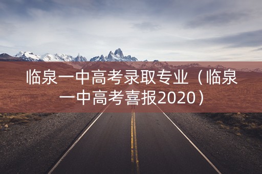 临泉一中高考录取专业（临泉一中高考喜报2020）