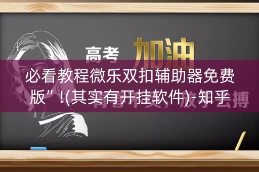 必看教程微乐双扣辅助器免费版”!(其实有开挂软件)-知乎