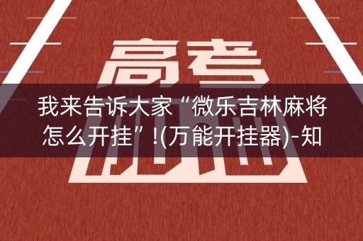 我来告诉大家“微乐吉林麻将怎么开挂”!(万能开挂器)-知乎