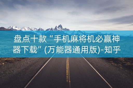 盘点十款“手机麻将机必赢神器下载”(万能器通用版)-知乎