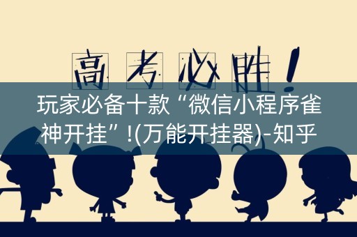 玩家必备十款“微信小程序雀神开挂”!(万能开挂器)-知乎