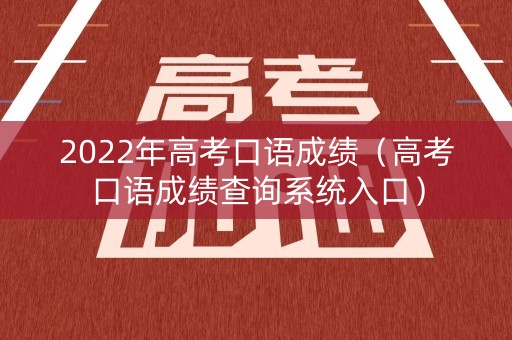2022年高考口语成绩（高考口语成绩查询系统入口）
