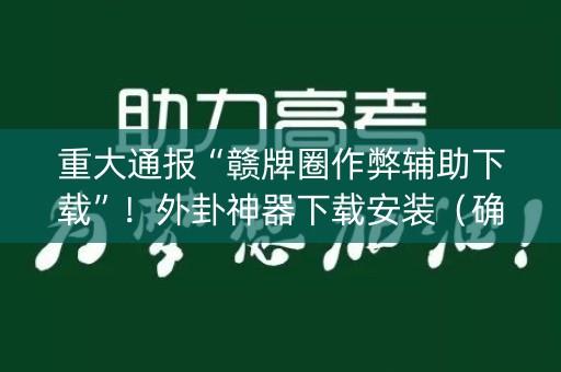 重大通报“赣牌圈作弊辅助下载”！外卦神器下载安装（确实真的有挂)-知乎