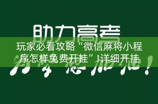 玩家必看攻略“微信麻将小程序怎样免费开挂”!详细开挂教程-知乎