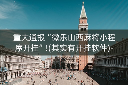 重大通报“微乐山西麻将小程序开挂”!(其实有开挂软件)-知乎