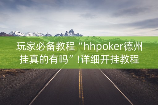 玩家必备教程“hhpoker德州挂真的有吗”!详细开挂教程-知乎