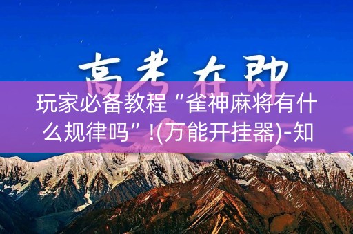 玩家必备教程“雀神麻将有什么规律吗”!(万能开挂器)-知乎