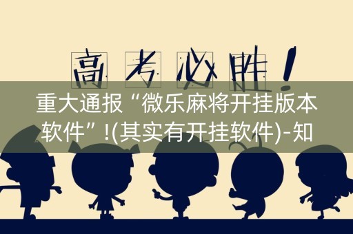 重大通报“微乐麻将开挂版本软件”!(其实有开挂软件)-知乎