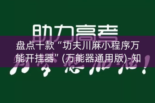 盘点十款“功夫川麻小程序万能开挂器”(万能器通用版)-知乎