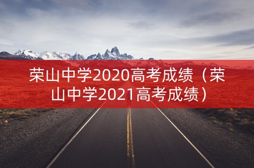 荣山中学2020高考成绩（荣山中学2021高考成绩）