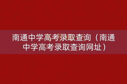 南通中学高考录取查询（南通中学高考录取查询网址）