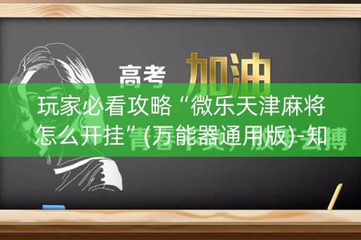 玩家必看攻略“微乐天津麻将怎么开挂”(万能器通用版)-知乎