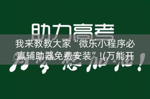 我来教教大家“微乐小程序必赢辅助器免费安装”!(万能开挂器)-知乎
