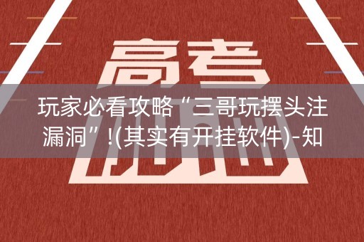玩家必看攻略“三哥玩摆头注漏洞”!(其实有开挂软件)-知乎