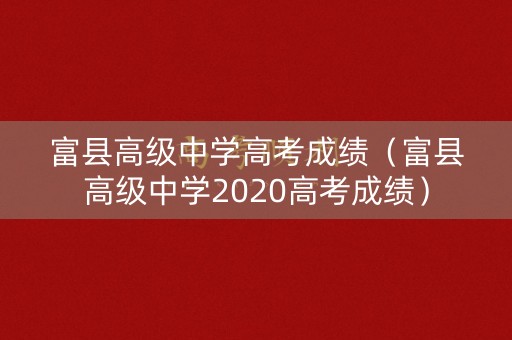 富县高级中学高考成绩（富县高级中学2020高考成绩）