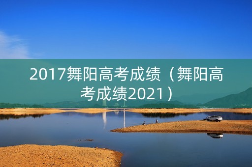 2017舞阳高考成绩（舞阳高考成绩2021）