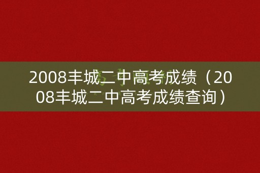 2008丰城二中高考成绩（2008丰城二中高考成绩查询）