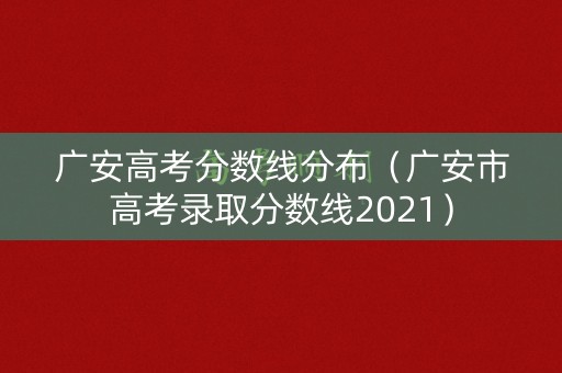 广安高考分数线分布（广安市高考录取分数线2021）