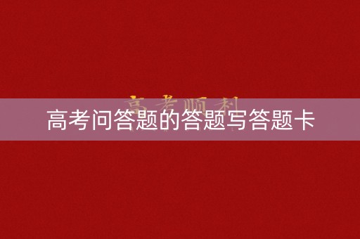 高考问答题的答题写答题卡