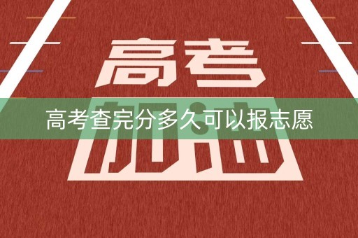 高考查完分多久可以报志愿
